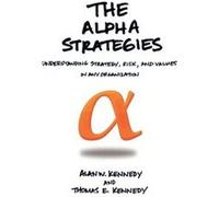 The Alpha Strategies Understanding Strategy Risk and Values in Any Organization - Alan W. Kennedy - Author Solutions Inc - Livre en Anglais Alan W. KennedyAlan W. Kennedy (Auteur)