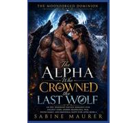 The Alpha Who Crowned the Last Wolf: An Epic Werewolf Fantasy Romance with Ancient Gods, Hidden Bloodlines, War, Found Family, and Emotional Happy Ever After (Book 3)