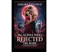 The Alpha Who Rejected His Baby: A Second-Chance Pregnant Luna Werewolf Romance with Pack Betrayal, Broken Trust, and Fated Bonds