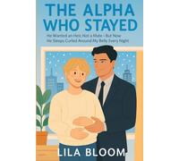 The Alpha Who Stayed: He Wanted an Heir, Not a Mate-But Now He Sleeps Curled Around My Belly Every Night (A Sweet BL Omegaverse Romance • Wholesome & Heartwarming Short Story with Mpreg)