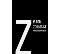 The Alphabet Collection: Z is for Zoologist Animal Observation Log: Work Life Series Notebook, Lined