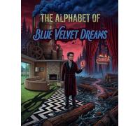The Alphabet of Blue Velvet Dreams: A Lynchian ABC of Surreal Horror
