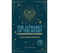 The Alphabet of the Heart A 30-Day Neuroscience Blueprint to Rewire Your Mind and Manifest Money, Love & the Life You Deserve: Guided Journal | ... | Science-Backed System | Life-changing Gift