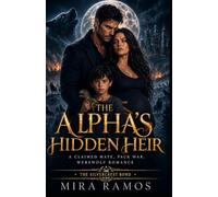 The Alpha's Hidden Heir: A Claimed Mate, Pack War, Werewolf Romance