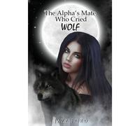 The Alpha's Mate Who Cried Wolf
