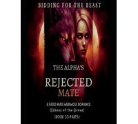 The Alpha's Rejected Mate: A Fated Mate Werewolf Shifter Romance: Bidding for the Beast (Echoes of the Grove) Book 33:Part 5