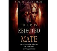 *The_Alpha's_Rejected_Mate:A Fated Mate Werewolf Shifter Romance:Bidding For The Beast(The Alphas Bond)*Book 29:Part 3 (Tiger Shifter Romance Pregnancy)