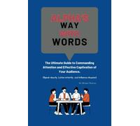 THE ALPHA'S WAY WITH WORDS: The Ultimate Guide to Commanding Attention and Effective Captivation of Your Audience (Speak clearly, Listen intently and Influence Anyone).