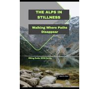 THE ALPS IN STILLNESS: Walking Where Paths Disappear