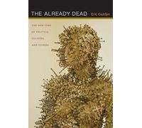 The Already Dead: The New Time of Politics, Culture, and Illness