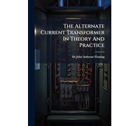 The Alternate Current Transformer In Theory And Practice