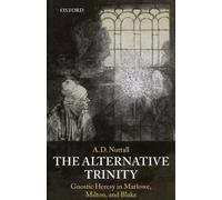 The Alternative Trinity: Gnostic Heresy in Marlowe, Milton, and Blake NEUF