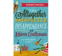 The Altogether Unexpected Disappearance of Atticus Craftsman Mamen Sanchez (Auteur)