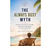 The always busy myth: Escape the hustle culture and focus on what actually matters
