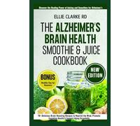 THE ALZHEIMER’S BRAIN HEALTH SMOOTHIE & JUICE COOKBOOK: 70+ Delicious Brain-Boosting Recipes to Nourish the Mind, Promote Cognitive Health & Support Aging Gracefully