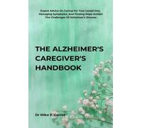 The Alzheimer’s Caregivers’ Handbook: Expert Advice On Caring For Your Loved One, Managing Symptoms, And Finding Hope Amidst The Challenges Of Alzheimer’s Disease.