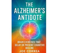 The Alzheimer's Antidote: Brain Exercises That Delay or Prevent Cognitive Decline