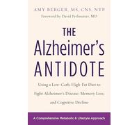 The Alzheimer's Antidote: Using a Low-Carb, High-Fat Diet to Fight Alzheimerâ€™s Disease, Memory Loss, and Cognitive Decline