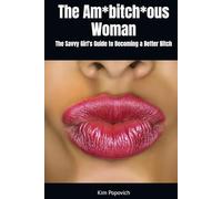 The Am*bitch*ous Woman: The Savvy Girl's Guide to Becoming a Better Bitch