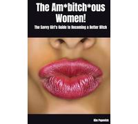 The Am*bitch*ous Women!: The Savvy Girl's Guide to Becoming a Better Bitch