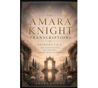 The Amara Knight Transcriptions: Seasons 1 & 2: God, Consciousness, Ego, Free Will, and the Nature of Reality
