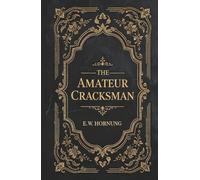 The Amateur Cracksman: Classic Heists and Crime Adventures of the Gentleman Thief