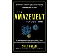 The Amazement Revolution: Seven Customer Service Strategies to Create an Amazing Customer (And Employee) Experience