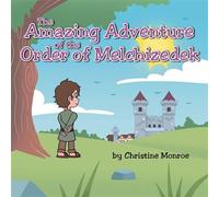 The Amazing Adventure of the Order of Melchizedek - Christine Monroe - Trilogy Christian Publishing - ebook (ePub) - Livre