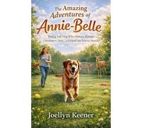 The Amazing Adventures of Annie-Belle: How a Tall Dog Who Dances, Zooms, Outsmarts Deer… and Found Her Forever Human