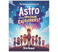 The Amazing Adventures of Astro and the Spectrum Explorers! Brian Bosquet: Perfect for ages 5-9, this autism-themed picture book introduces young ... communication styles, in a positive, engaging