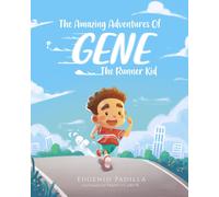 The Amazing Adventures Of Gene The Runner Kid: Join Gene As He Embarks On A Series Of Thrilling Escapades That Will Inspire And Entertain Young Readers.