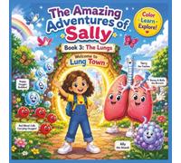 The Amazing Adventures of Sally: Book 3 - The Lungs: A Fun Coloring Adventure to Explore How Your Lungs Help You Breathe