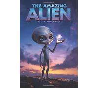 The Amazing Alien Book for Kids: Real UFO Sightings and Space Science Mysteries for Young Curious Minds Ages 8-12