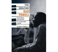 The Amazing Bud Powell: Black Genius, Jazz History, and the Challenge of Bebop