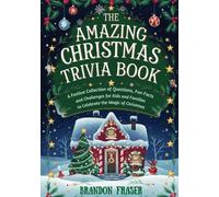The Amazing Christmas Trivia Book: A Festive Collection of Questions, Fun Facts, and Challenges for Kids and Families to Celebrate the Magic of Christmas