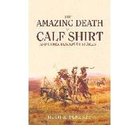 The Amazing Death Of Calf Shirt: And Other Blackfoot Stories