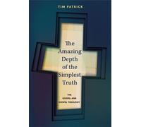 The Amazing Depth of the Simplest Truth - The Gospel and Gospel Theology - Tim Patrick - Ivp - Livre