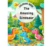 The Amazing Dinosour Coloring Book: Prehistoric Palette: The Amazing Dinosaur Coloring Book For Budding Paleontologists And Journey Through Prehistory: An Interactive Adventure In Colors And Creativit
