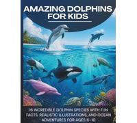 The Amazing Dolphins for Kids: 16 Incredible DOLPHIN Species with Fun Facts, Realistic Illustrations, and Ocean Adventures for Ages 6-10