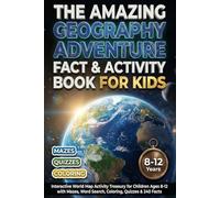 The Amazing Geography Adventure Fact & Activity Book For Kids: Interactive World Map Activity Treasury for Children Ages 8-12 with Mazes, Word Search, Coloring, Quizzes & 240 Facts