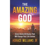 The Amazing God: Seven Divine Attributes that will Change Your Life Forever