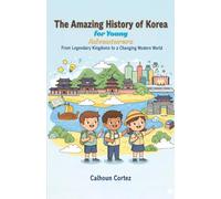 The Amazing History of Korea for Young Adventurers: From Legendary Kingdoms to a Changing Modern World