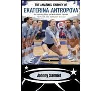 The Amazing Journey Of Ekaterina Antropova: An Inspiring Story For Kids About Dreams, Teamwork, And Volleyball Success!