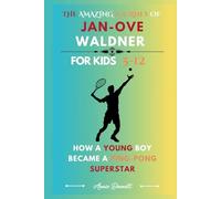 THE AMAZING JOURNEY OF JAN-OVE WALDNER: How a Young Boy Became a Ping-Pong Superstar For Kids Aged 5-12