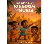The Amazing Kingdom of Nubia: Discover Africa’s Great Empires