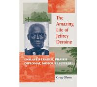The Amazing Life of Jeffrey Deroine: Enslaved Trader, Prairie Diplomat, and Missouri Settler