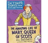 The Amazing Life of Mary Queen of Scots by Gill Arbuthnott Gill Arbuthnott (Auteur)