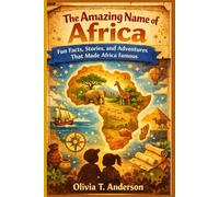 The Amazing Name of Africa: Fun Facts, Stories, and Adventures That Made Africa Famous