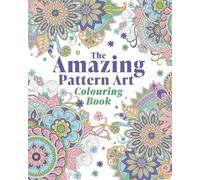 The Amazing Pattern Art Colouring Book: Over 40 Stress-Relieving Images