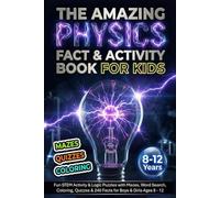 The Amazing Physics Fact & Activity Book for Kids: Fun STEM Activity & Logic Puzzles with Mazes, Word Search, Coloring, Quizzes & 240 Facts for Boys & Girls Ages 8 - 12